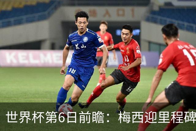 世界杯第6日前瞻：梅西迎里程碑战 姆巴佩哈兰德各自出击