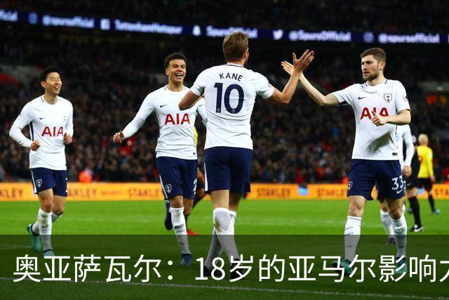 奥亚萨瓦尔：18岁的亚马尔影响力不可思议 他能给对手制造混乱