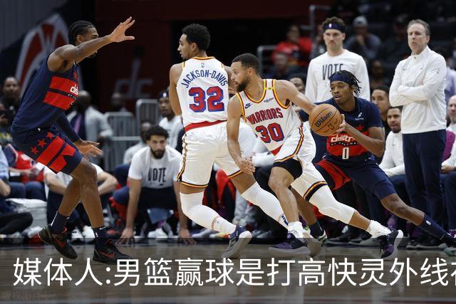 媒体人:男篮赢球是打"高快灵"外线在线 输球因没外线投射打阵地战