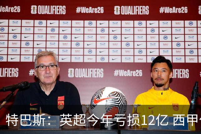 特巴斯：英超今年亏损12亿 西甲仅亏7000万 蓝军曼城不同意被监管