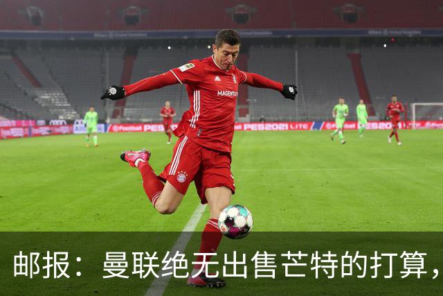 邮报：曼联绝无出售芒特的打算，球员本人同样无意离开曼联