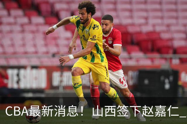 CBA最新消息！山西签下赵嘉仁 赵继伟突发伤情 北京首钢有意布朗